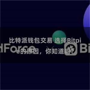 比特派钱包交易 选择Bitpie的原因，你知道吗？