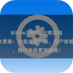 Bitpie冷钱包 比特派钱包最新版本更新：功能全面升级，用户体验更加顺畅！