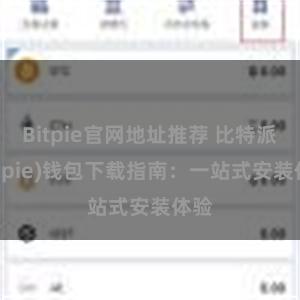 Bitpie官网地址推荐 比特派(Bitpie)钱包下载指南：一站式安装体验