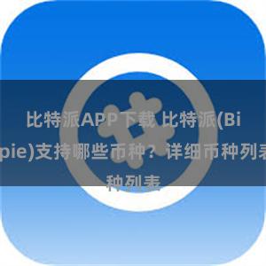 比特派APP下载 比特派(Bitpie)支持哪些币种？详细币种列表