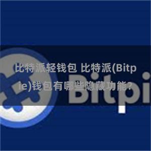 比特派轻钱包 比特派(Bitpie)钱包有哪些隐藏功能？