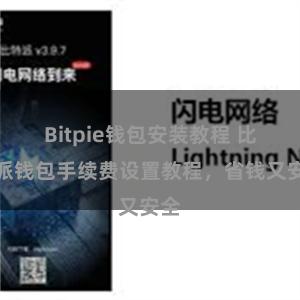 Bitpie钱包安装教程 比特派钱包手续费设置教程，省钱又安全