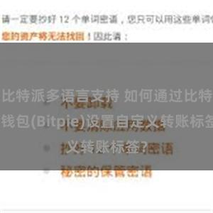 比特派多语言支持 如何通过比特派钱包(Bitpie)设置自定义转账标签？