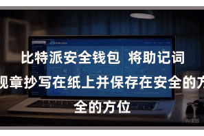 比特派安全钱包  将助记词按规章抄写在纸上并保存在安全的方位