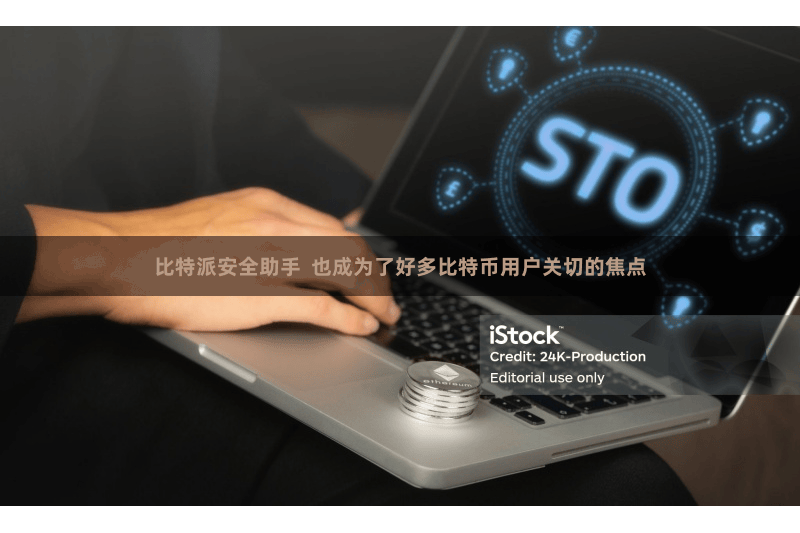 比特派安全助手  也成为了好多比特币用户关切的焦点