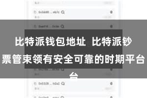 比特派钱包地址  比特派钞票管束领有安全可靠的时期平台