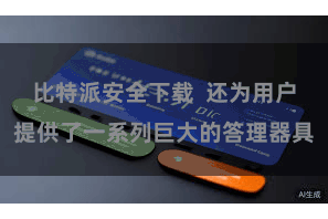比特派安全下载  还为用户提供了一系列巨大的答理器具