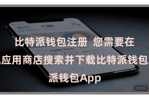 比特派钱包注册  您需要在手机应用商店搜索并下载比特派钱包App